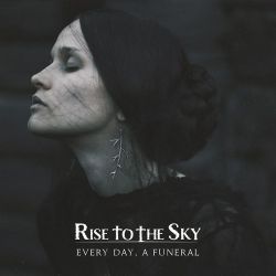 Rise to the Sky - Every Day, a Funeral [Digipack CD]